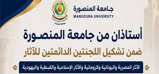 أستاذان من جامعة المنصورة ضمن تشكيل اللجنتين الدائمتين للآثار المصرية واليونانية والرومانية، والآثار الإسلامية والقبطية واليهودية